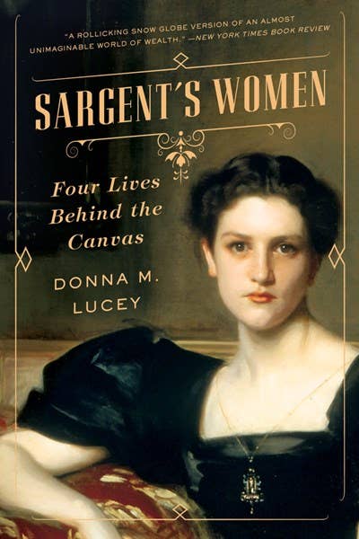 Sargent's Women: Four Lives Behind the Canvas - Donna M. Lucey
: Paperback - PMA Store at the Portland Museum of Art, Maine