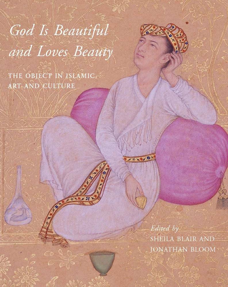 God Is Beautiful and Loves Beauty: The Object in Islamic Art and Culture cover image