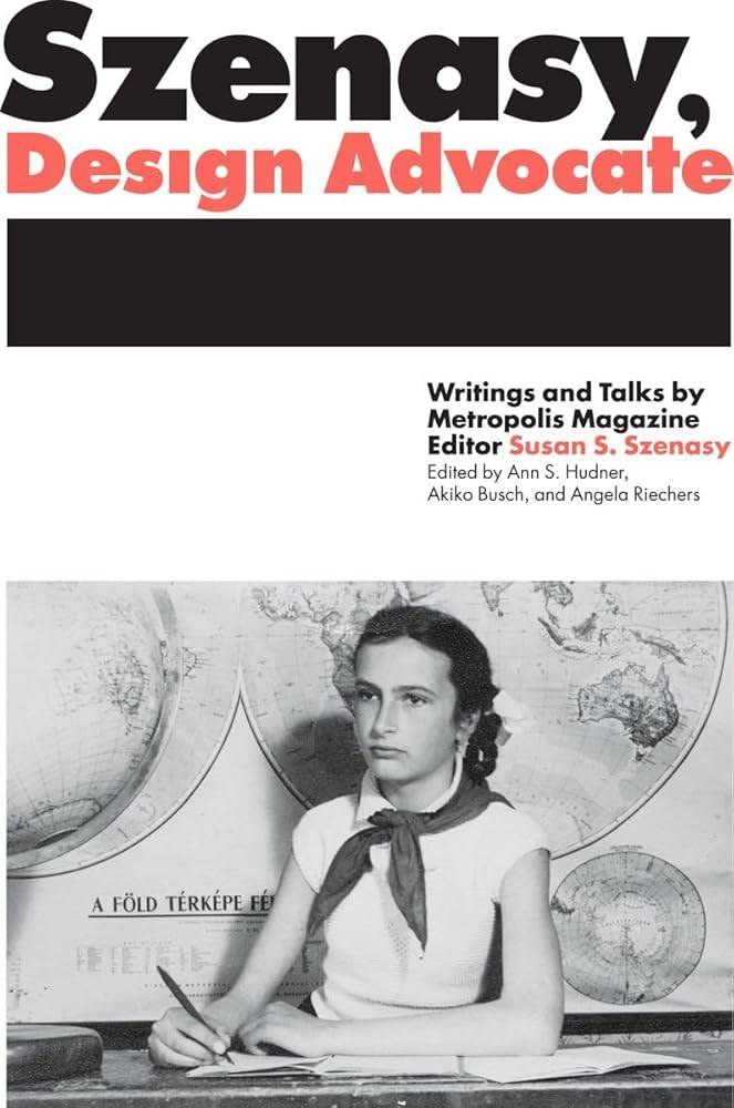 Szenasy, Design Advocate: Writings and Talks by Metropolis Magazine Editor Susan S. Szenasy cover image