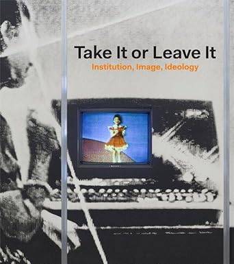 Take It or Leave It: Institution, Image, Ideology cover image