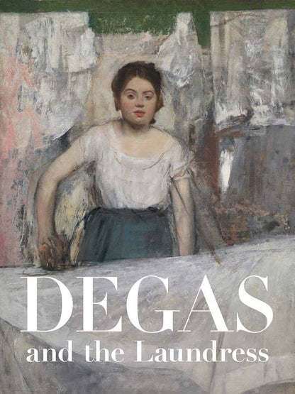 Degas and the Laundress: Women, Work, and Impressionism - Britany Salsbury: Hardcover - PMA Store at the Portland Museum of Art, Maine