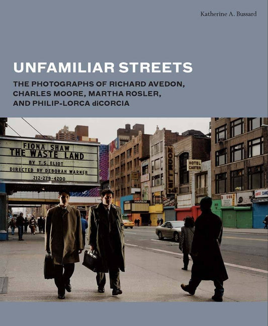 Unfamiliar Streets: The Photographs of Richard Avedon, Charles Moore, Martha Rosler, and Philip-Lorca diCorcia cover image