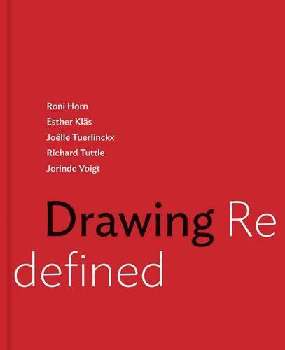 Drawing Redefined: Roni Horn, Esther Kläs, Joëlle Tuerlinckx, Richard Tuttle and Jorinde Voigt cover image