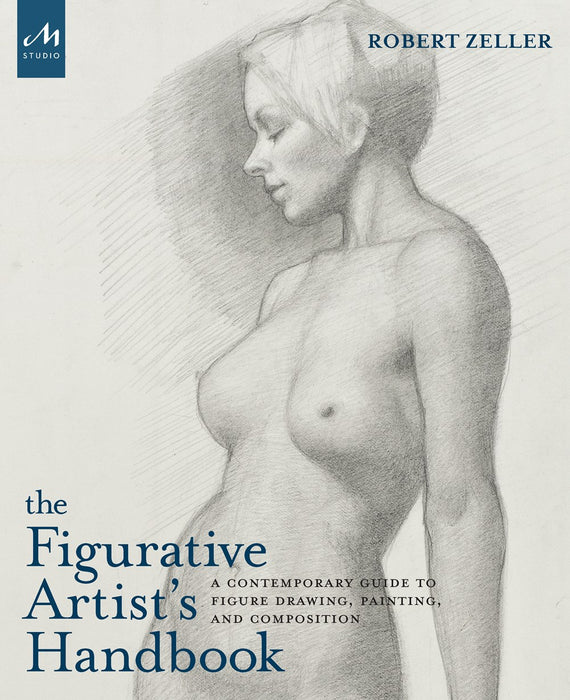 The Figurative Artist's Handbook: A Contemporary Guide to Figure Drawing, Painting, and Composition by Robert Zeller, Peter Trippi, Kurt Kauper