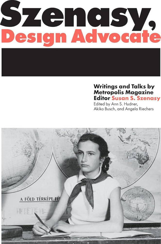 Szenasy, Design Advocate: Writings and Talks by Metropolis Magazine Editor Susan S. Szenasy cover image