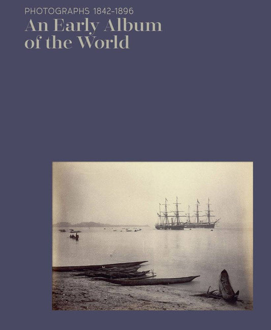 An Early Album of the World: Photographs 1842-1896 by Christine Barthe Kaph Books - PMA Store at the Portland Museum of Art, Maine