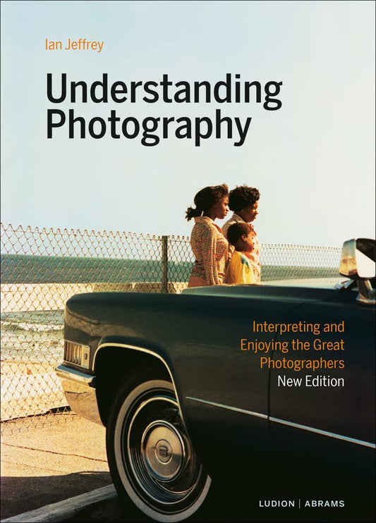 Understanding Photography: Interpreting and Enjoying the Great Photographers cover image