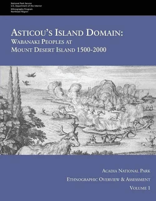 Asticou's Island Domain: Wabanaki Peoples at Mount Desert Island - 1500-2000: Acadia National Park Ethnographic Overview and Assessment - Volum - Paperback - PMA Store at the Portland Museum of Art, Maine